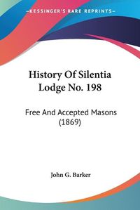 Cover image for History of Silentia Lodge No. 198: Free and Accepted Masons (1869)