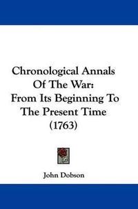 Cover image for Chronological Annals Of The War: From Its Beginning To The Present Time (1763)