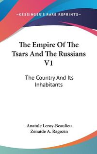 Cover image for The Empire of the Tsars and the Russians V1: The Country and Its Inhabitants