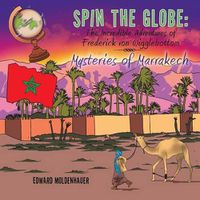 Cover image for Spin the Globe: The Incredible Adventures of Frederick Von Wigglebottom: Mysteries of Marrakech