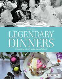 Cover image for Legendary Dinners: From Grace Kelly to Jackson Pollock