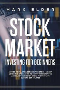 Cover image for Stock Market Investing For Beginners: A Guide to start investing in the stock market, Learn the basics, How to buy your first stock and make your money grow. The ultimate guide to get started