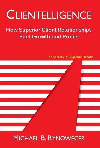 Cover image for Clientelligence: How Superior Client Relationships Fuel Growth and Profits