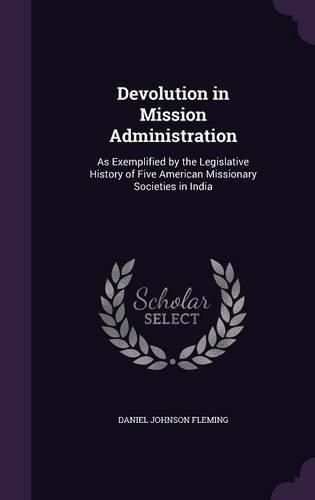 Devolution in Mission Administration: As Exemplified by the Legislative History of Five American Missionary Societies in India