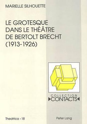 Le Grotesque Dans Le Theatre de Bertolt Brecht (1913-1926): Contribution A L'Etude de La Genese D'Une Dramaturgie Experimentale