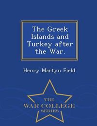 Cover image for The Greek Islands and Turkey After the War. - War College Series