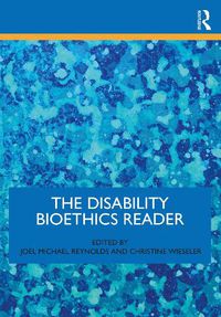 Cover image for The Disability Bioethics Reader