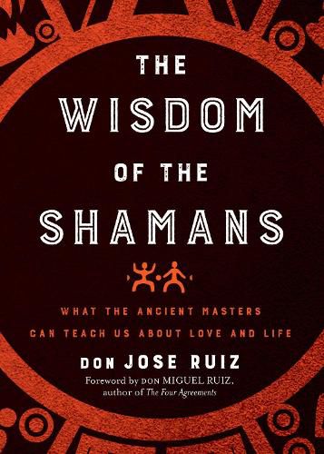Cover image for The Wisdom of the Shamans: What the Ancient Masters Can Teach Us About Love and Life