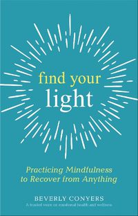 Cover image for Find Your Light: Practicing Mindfulness to Recover from Anything