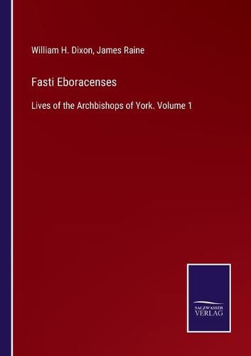 Cover image for Fasti Eboracenses: Lives of the Archbishops of York. Volume 1
