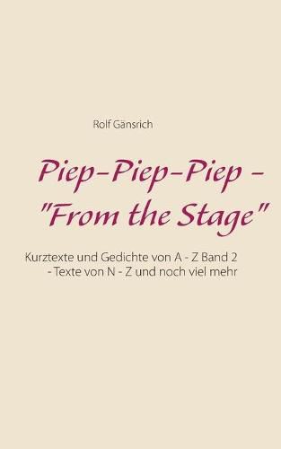 Cover image for Piep-Piep-Piep - From the Stage: Kurztexte und Gedichte von A - Z Band 2 - Texte von N - Z und noch viel mehr