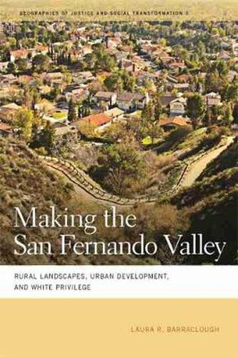 Cover image for Making the San Fernando Valley: Rural Landscapes, Urban Development, and White Privilege