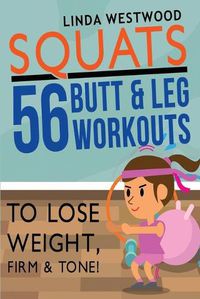 Cover image for Squats (3rd Edition): 56 Butt & Leg Workouts To Lose Weight, Firm & Tone!