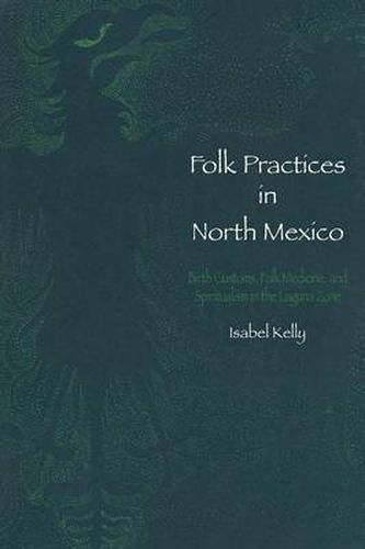 Cover image for Folk Practices in North Mexico: Birth Customs, Folk Medicine, and Spiritualism in the Laguna Zone