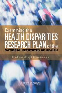 Cover image for Examining the Health Disparities Research Plan of the National Institutes of Health: Unfinished Business