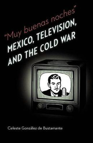 Cover image for Muy buenas noches: Mexico, Television, and the Cold War