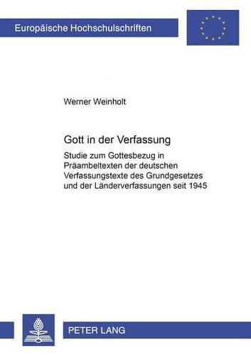 Cover image for Gott in Der Verfassung: Studie Zum Gottesbezug in Praeambeltexten Der Deutschen Verfassungstexte Des Grundgesetzes Und Der Laenderverfassungen Seit 1945