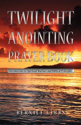 Cover image for Twilight Anointing Prayer Book: Introduction to Spiritual Warfare and Biblical Principles