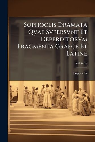 Cover image for Sophoclis Dramata Qvae Svpersvnt Et Deperditorvm Fragmenta Graece Et Latine: Denvo Recensvit Et Rich. Franc. Phil, Volume 2