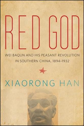 Cover image for Red God: Wei Baqun and His Peasant Revolution in Southern China, 1894-1932