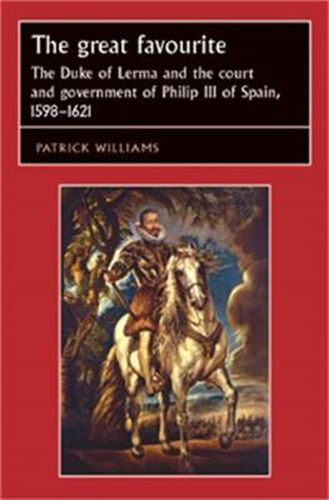 Cover image for The Great Favourite: The Duke of Lerma and the Court and Government of Philip III of Spain, 1598-1621