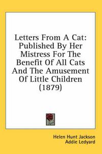 Cover image for Letters from a Cat: Published by Her Mistress for the Benefit of All Cats and the Amusement of Little Children (1879)