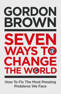 Cover image for Seven Ways to Change the World: How To Fix The Most Pressing Problems We Face