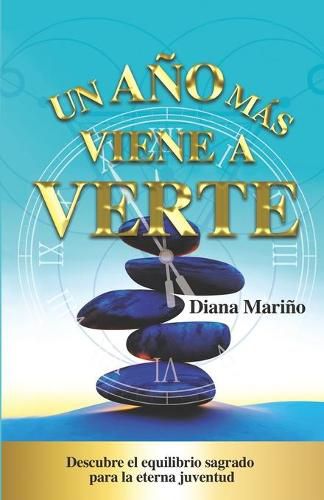 Cover image for Un ano mas viene a verte: Descubre el equilibrio sagrado para la eterna juventud