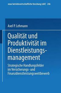 Cover image for Qualitat Und Produktivitat Im Dienstleistungsmanagement: Strategische Handlungsfelder Im Versicherungs- Und Finanzdienstleistungswettbewerb