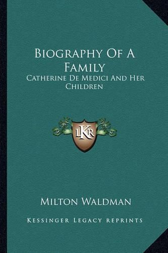 Cover image for Biography of a Family: Catherine de Medici and Her Children