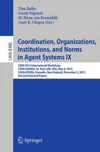 Cover image for Coordination, Organizations, Institutions, and Norms in Agent Systems IX: COIN 2013 International Workshops, COIN@AAMAS, St. Paul, MN, USA, May 6, 2013, COIN@PRIMA, Dunedin, New Zealand, December 3, 2013, Revised Selected Papers