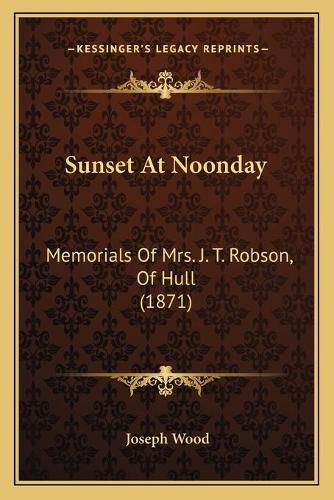 Sunset at Noonday: Memorials of Mrs. J. T. Robson, of Hull (1871)