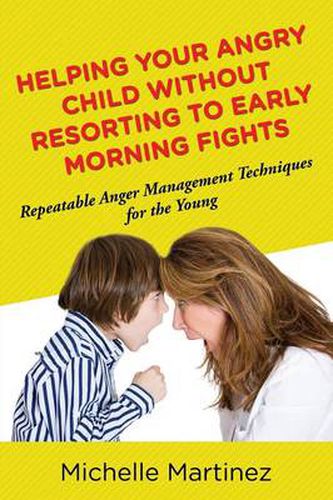 Cover image for Helping Your Angry Child Without Resorting To Early Morning Fights: Repeatable Anger Management Techniques for the Young