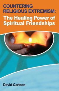 Cover image for Countering Religious Extremism: The Healing Power of Spiritual Friendships