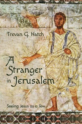 Cover image for A Stranger in Jerusalem: Seeing Jesus as a Jew