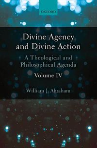 Cover image for Divine Agency and Divine Action, Volume IV: A Theological and Philosophical Agenda