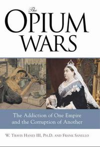 Cover image for The Opium Wars: The Addiction of One Empire and the Corruption of Another