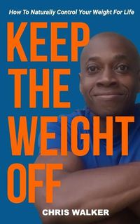Cover image for Keep the Weight Off: How to Lose Weight and Keep It Off