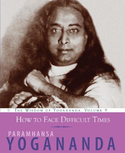 Cover image for How to Face Difficult Times: The Wisdom of Yogananda, Volume 9