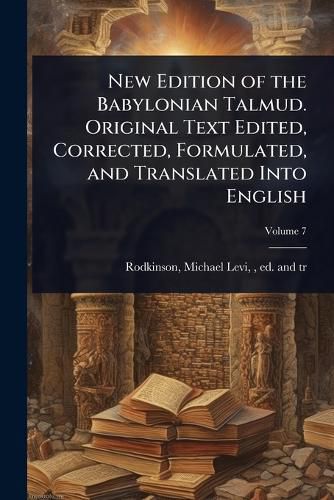Cover image for New Edition of the Babylonian Talmud. Original Text Edited, Corrected, Formulated, and Translated Into English