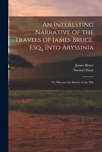 Cover image for An Interesting Narrative of the Travels of James Bruce, Esq., Into Abyssinia