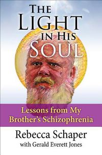 Cover image for The Light in His Soul: Lessons from My Brother's Schizophrenia