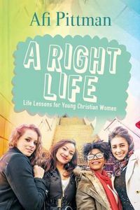 Cover image for A Right Life: Life Lessons for Young Christian Women