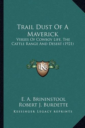 Trail Dust of a Maverick Trail Dust of a Maverick: Verses of Cowboy Life, the Cattle Range and Desert (1921) Verses of Cowboy Life, the Cattle Range and Desert (1921)