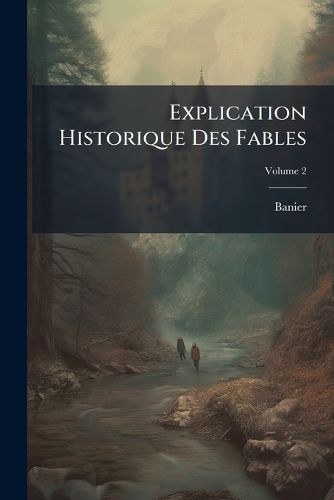 Cover image for Explication Historique Des Fables, Volume 2