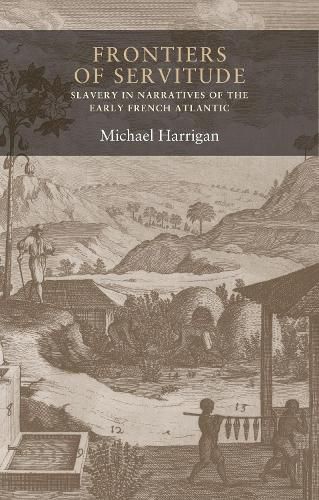 Cover image for Frontiers of Servitude: Slavery in Narratives of the Early French Atlantic