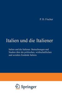 Cover image for Italien Und Die Italiener: Betrachtungen Und Studien UEber Die Politischen, Wirthschaftlichen Und Sozialen Zustande Italiens