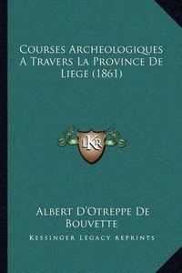 Cover image for Courses Archeologiques a Travers La Province de Liege (1861)