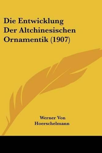 Cover image for Die Entwicklung Der Altchinesischen Ornamentik (1907)
