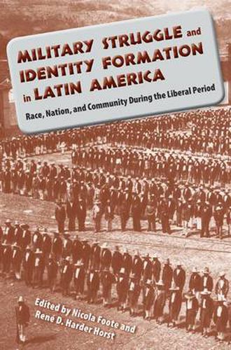 Military Struggle and Identity Formation in Latin America: Race, Nation and Community During the Liberal Period